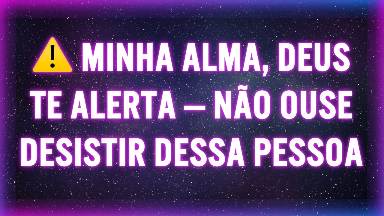 ⚠️ MINHA ALMA, DEUS TE ALERTA — NÃO OUSE DESISTIR DESSA PESSOA❗