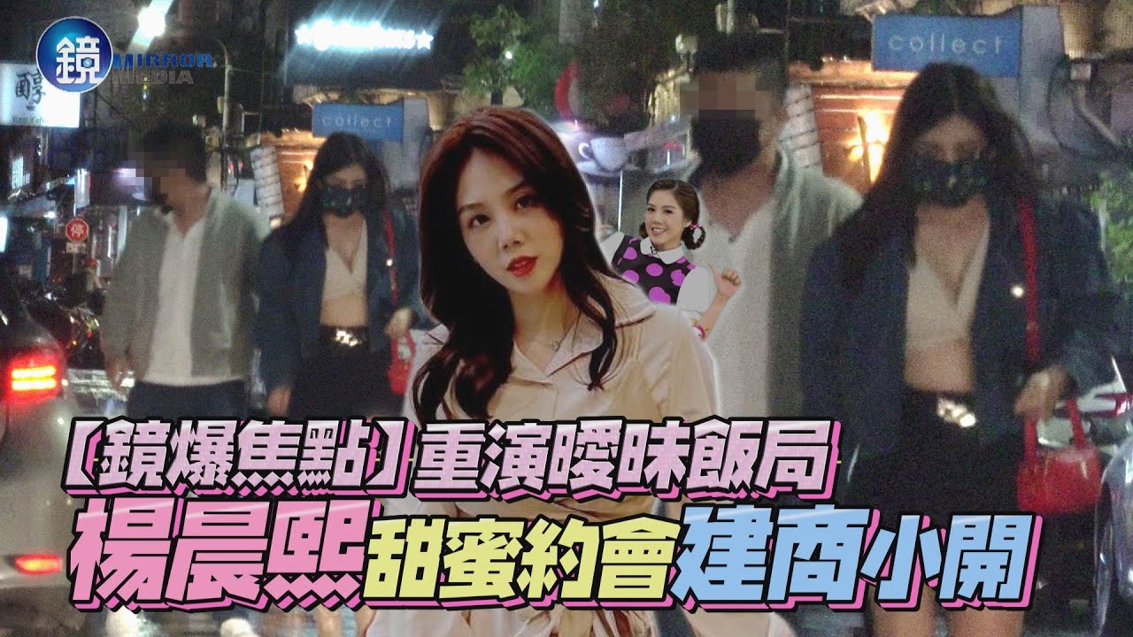 【鏡爆焦點】重演曖昧飯局 直擊楊晨熙甜蜜約會建商小開｜鏡週刊