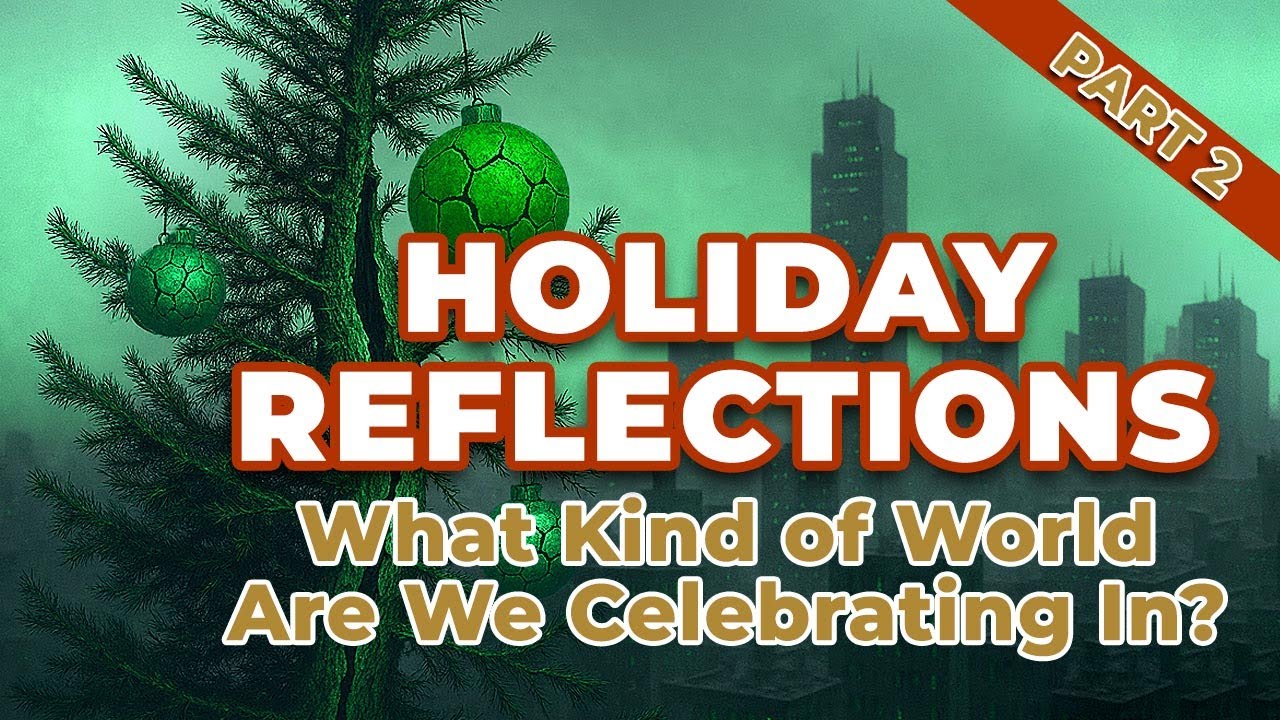 Holiday Reflections-Part 2: What Kind of World Are We Celebrating In?