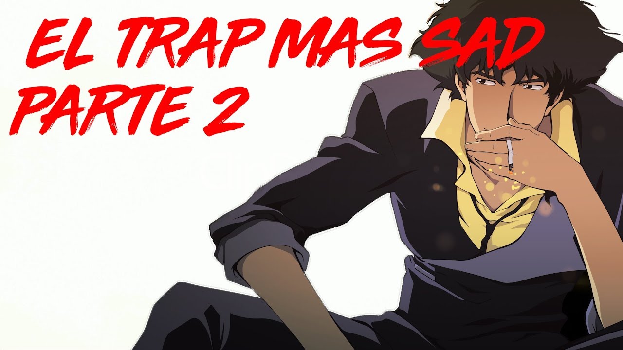 El trap mas sad PARTE 2//COWBOY BEBOP TRIBUTO