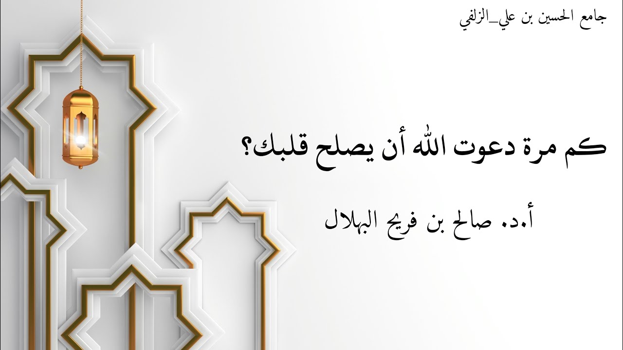 كم مرة دعوت الله أن يصلح قلبك؟ أ.د. صالح بن فريح البهلال ٣٠-٥-١٤٤٧هـ