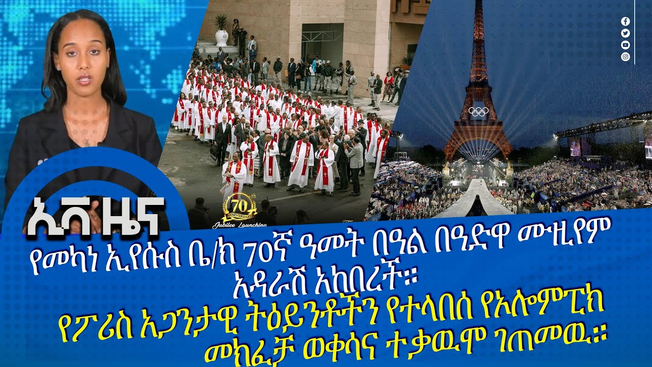#NEWS የመካነ ኢየሱስ ቤ/ክ 70ኛ ዓመት በዓል በዓድዋ ሙዚየም አዳራሽ አከበረች /የፖሪስ የኦሎምፒክ መክፈቻ ወቀሳና ተቃዉሞ ገጠመዉ...