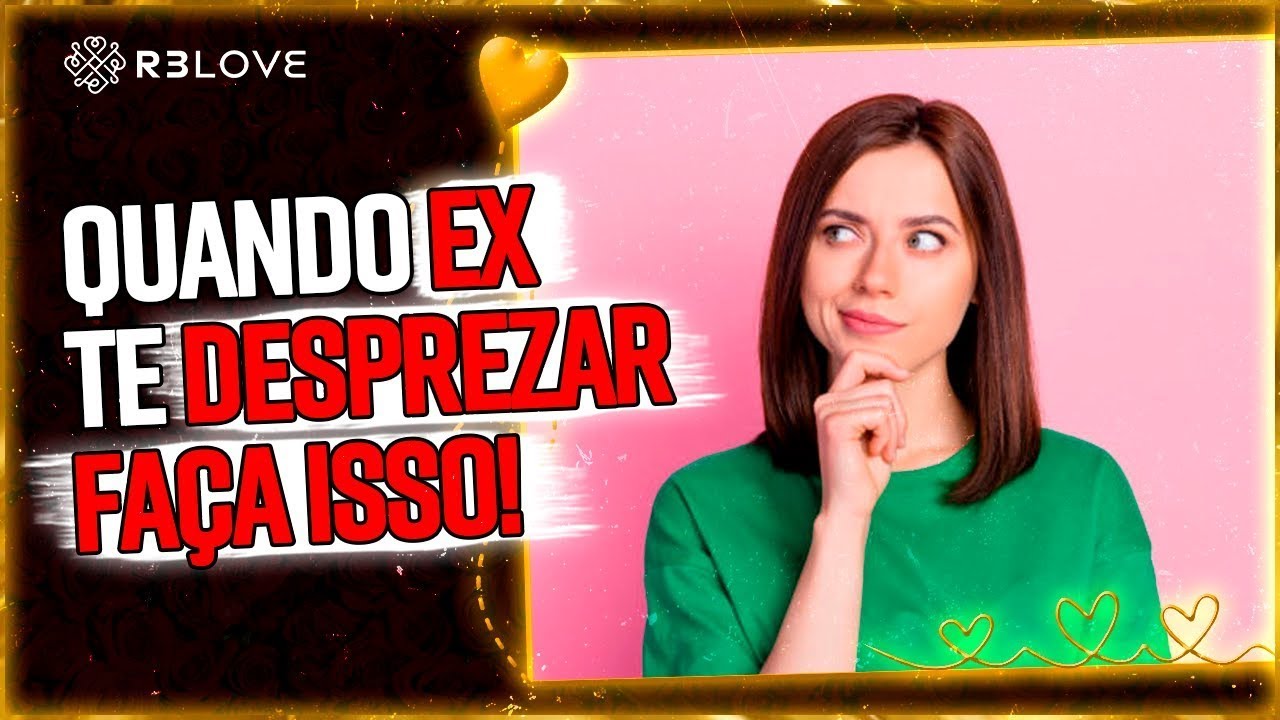 EX TE TRATA COM DESPREZO? VEJA O QUE FAZER!