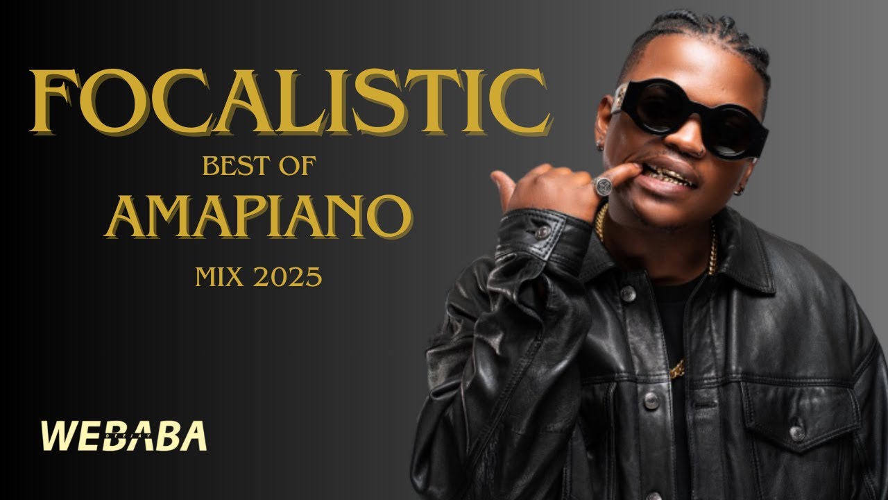 Focalistic best of Amapiano Mix 2025 | Dj Webaba