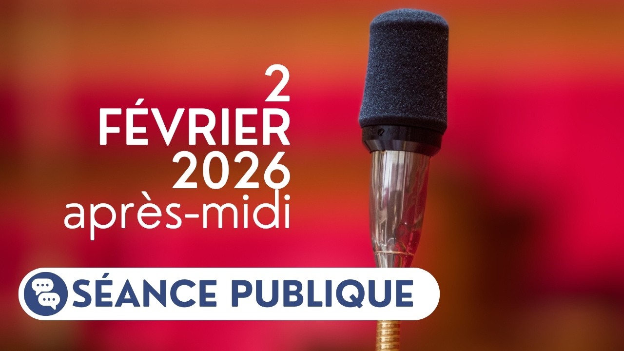🔴 Suivez la séance publique du lundi 2 février 2026, après-midi