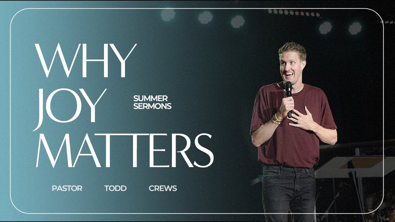 Why Joy Matters | Pastor Todd Crews