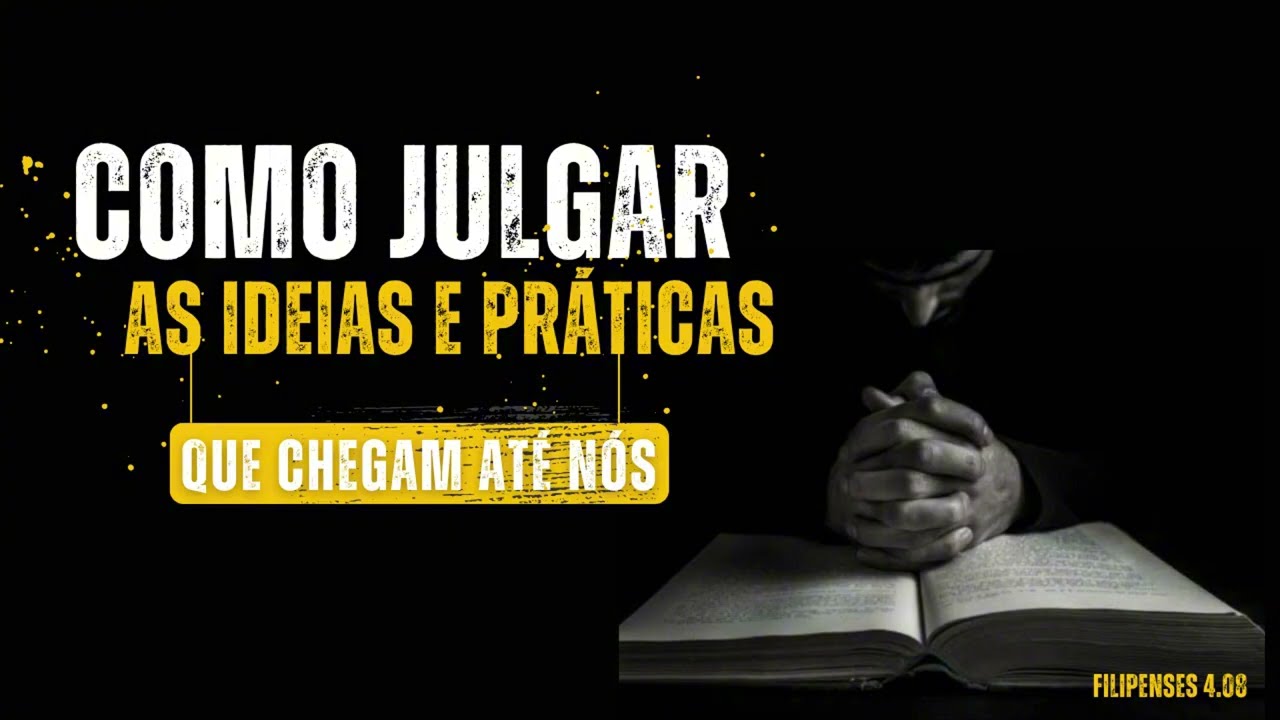 Como julgar as ideias e práticas que chegam até nós - Filipenses 4.08