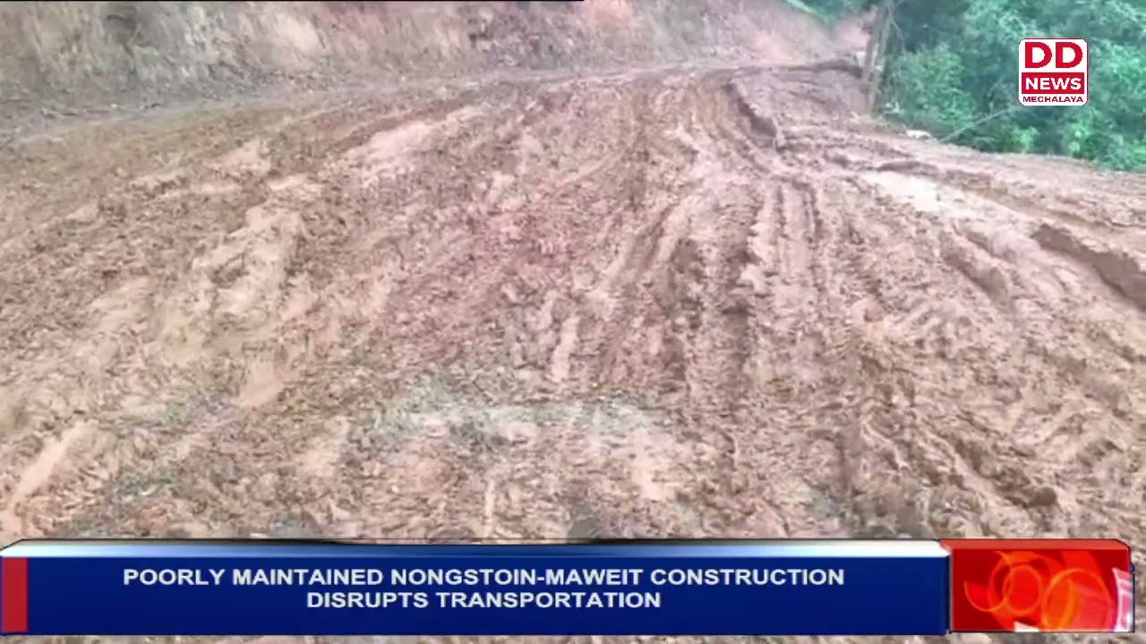 POORLY MAINTAINED NONGSTOIN-MAWEIT CONSTRUCTION DISRUPTS TRANSPORTATION