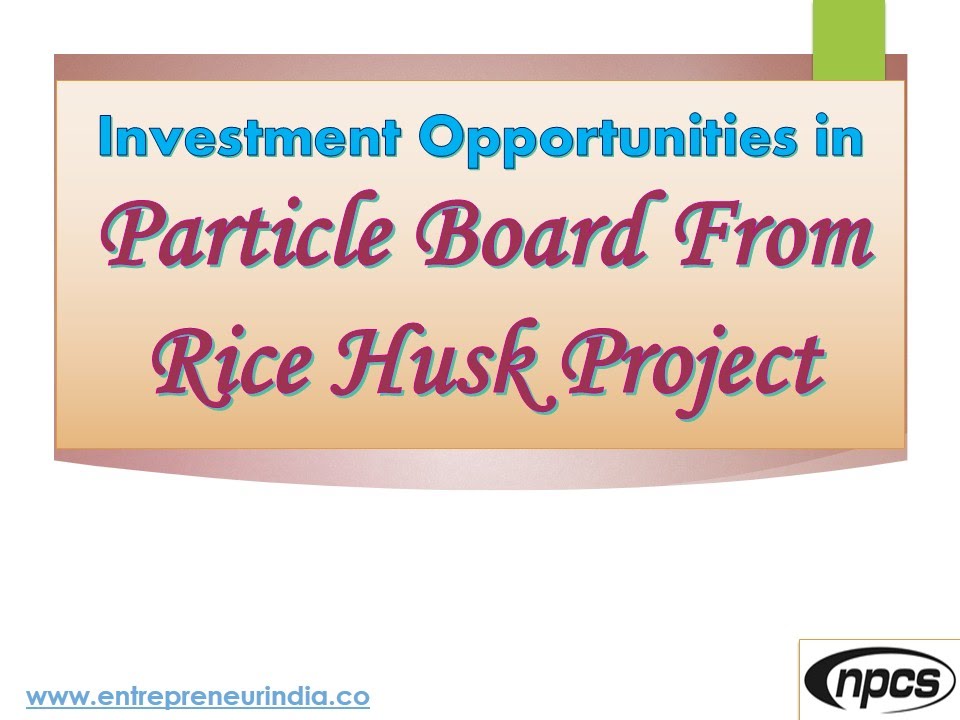 Investment Oppotunities in Particle Board from Rice Husk Project