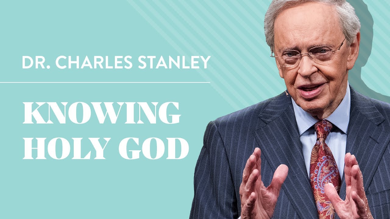 Knowing Holy God – Dr. Charles Stanley