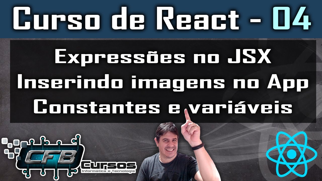 Expressões em JSX. Inserção de imagens no App. Constantes e Variáveis - Curso de React - Aula 04