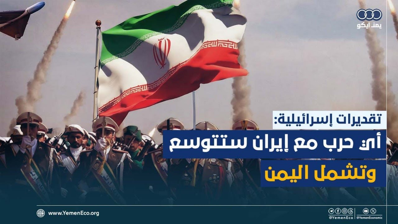 تقديرات إسـ.ـرائيلية: أي حرب مع إيران ستتوسع وتشمل اليمن