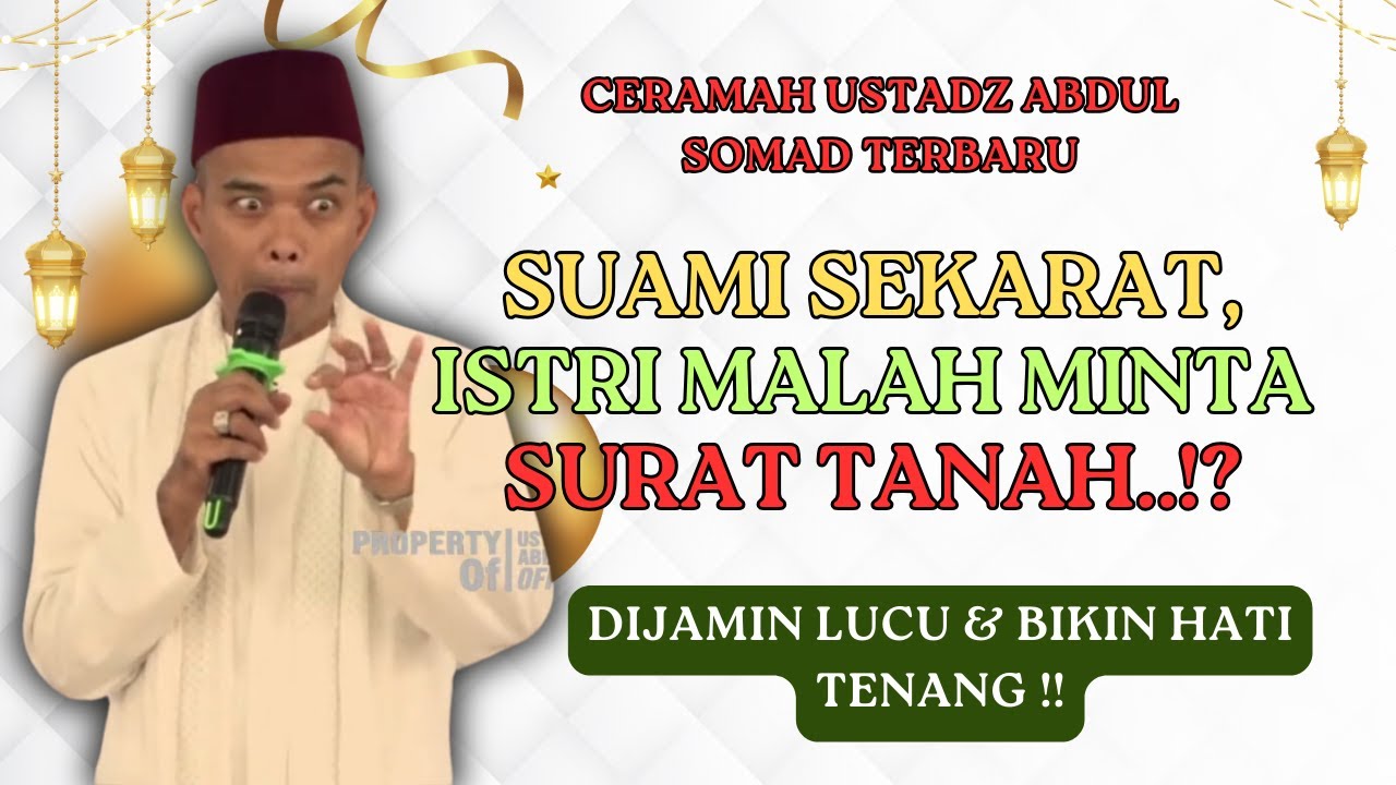 CERAMAH USTADZ ABDUL SOMAD LUCU - SUAMI SEDANG SEKARAT, ISTRI MALAH BISIKI MINTA SURAT TANAH 