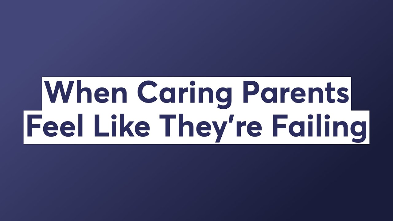When Caring Parents Feel Like They’re Failing