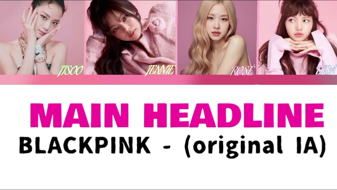 (ORIGINAL IA) BLACKPINK - Main Headline | [with lyrics]