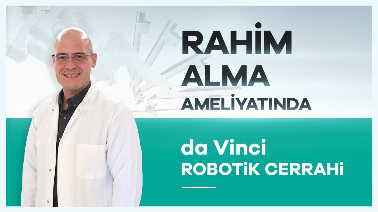 ''da Vinci Robotik Cerrahi'' Sistemiyle Rahim Alma Ameliyatı