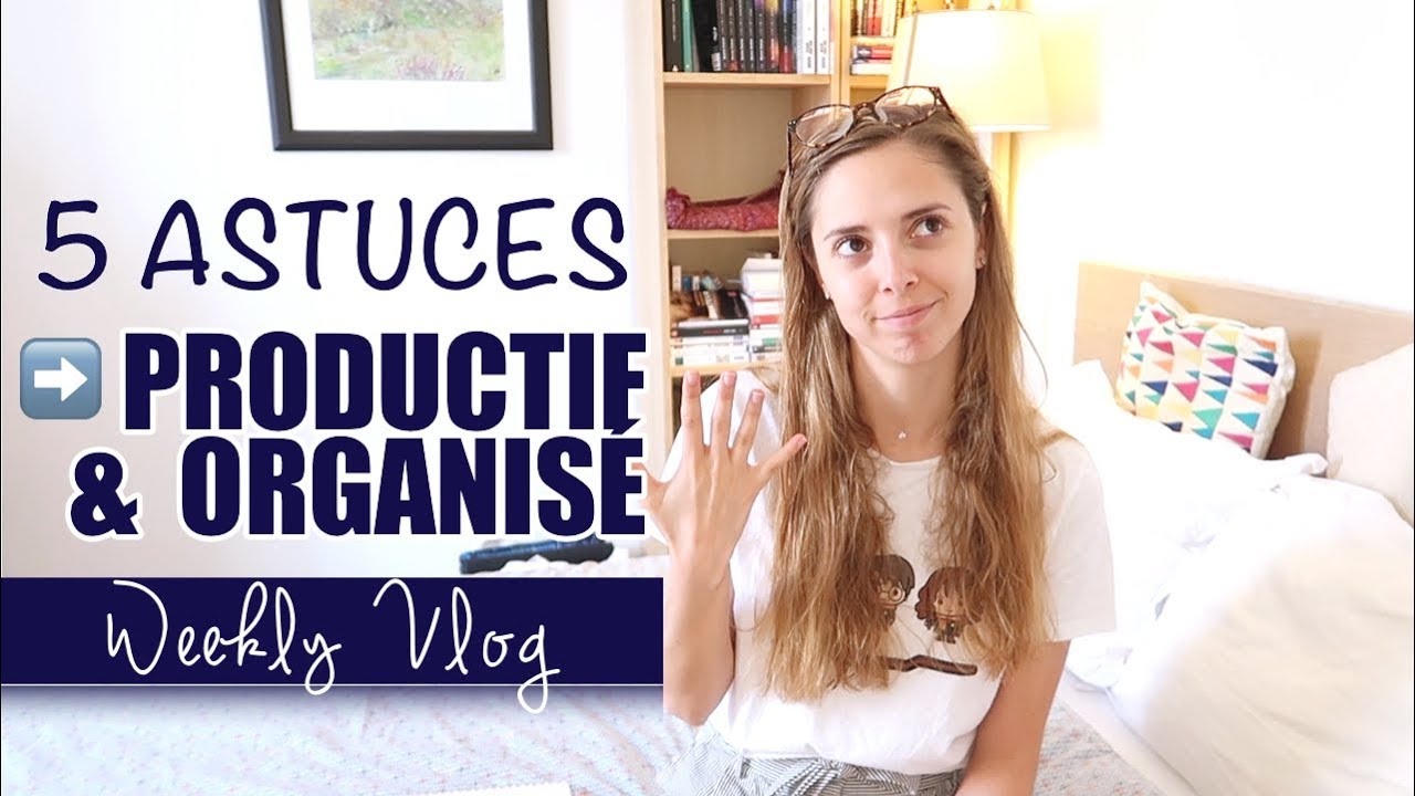 5 astuces PRODUCTIVITE & ORGANISATION | Weekly Vlog