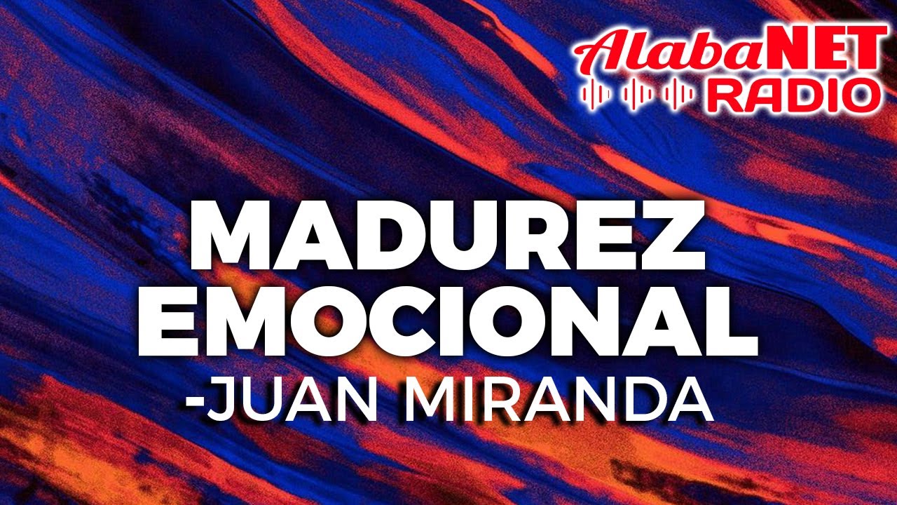 JUAN MIRANDA | TEMA: MADUREZ EMOCIONAL
