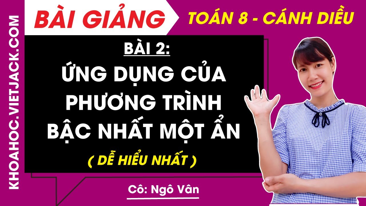 Toán 8 Cánh diều Bài 2: Ứng dụng của phương trình bậc nhất một ẩn - Chương 7 - Cô Vân (DỄ HIỂU NHẤT)