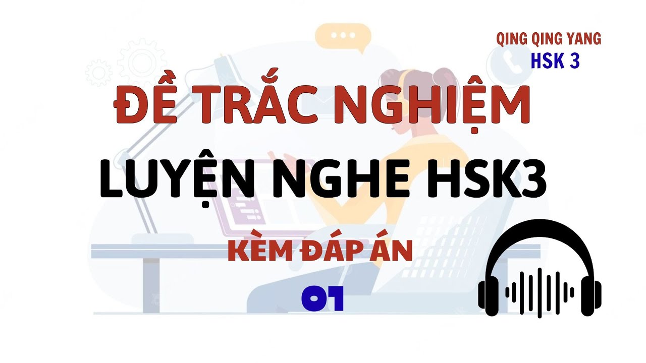 ĐỀ TRẮC NGHIỆM LUYỆN NGHE TIẾNG TRUNG HSK3 - KÈM ĐÁP ÁN {cuối video} - BÀI 01