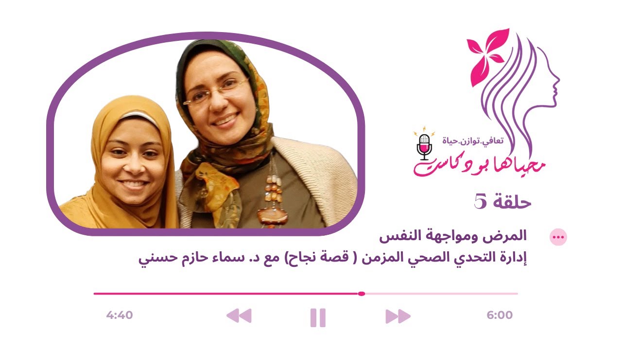 حلقة 5: المرض ومواجهة النفس : إدارة التحدي الصحي المزمن ( قصة نجاح) مع د. سماء حازم حسني