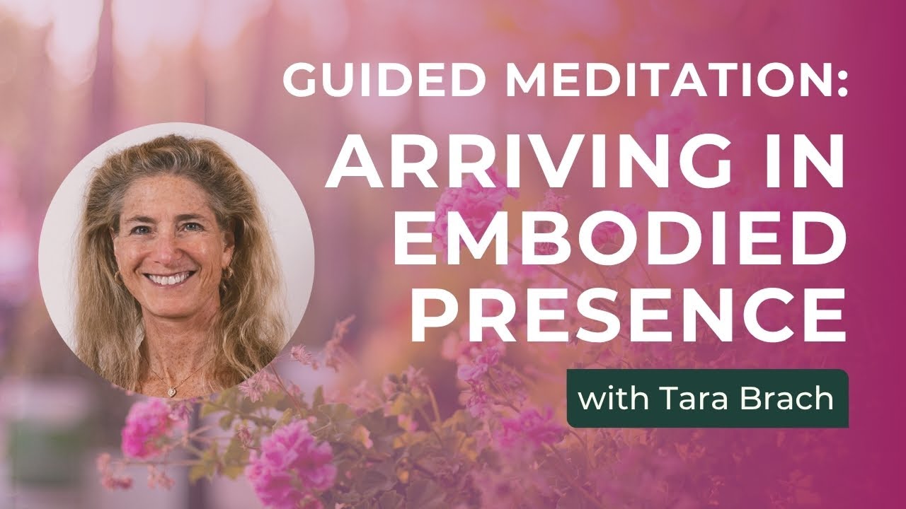 Guided Meditation: Arriving in Embodied Presence, with Tara Brach