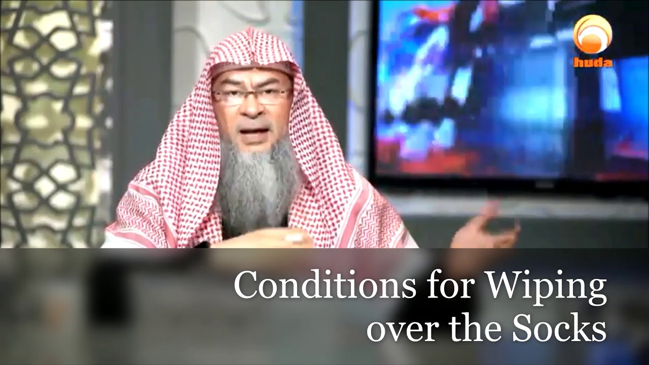 Conditions for wiping over the socks or shoes - Assim al hakeem