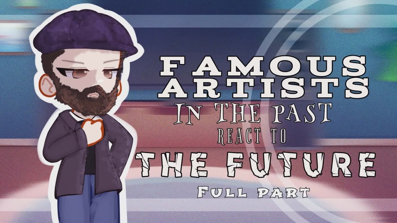 Famous artists in the past react to the future//FULL PART