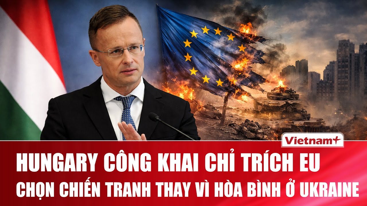 Hungary cáo buộc EU chưa sẵn sàng cho hòa bình và đang chọn con đường chiến tranh ở Ukraine