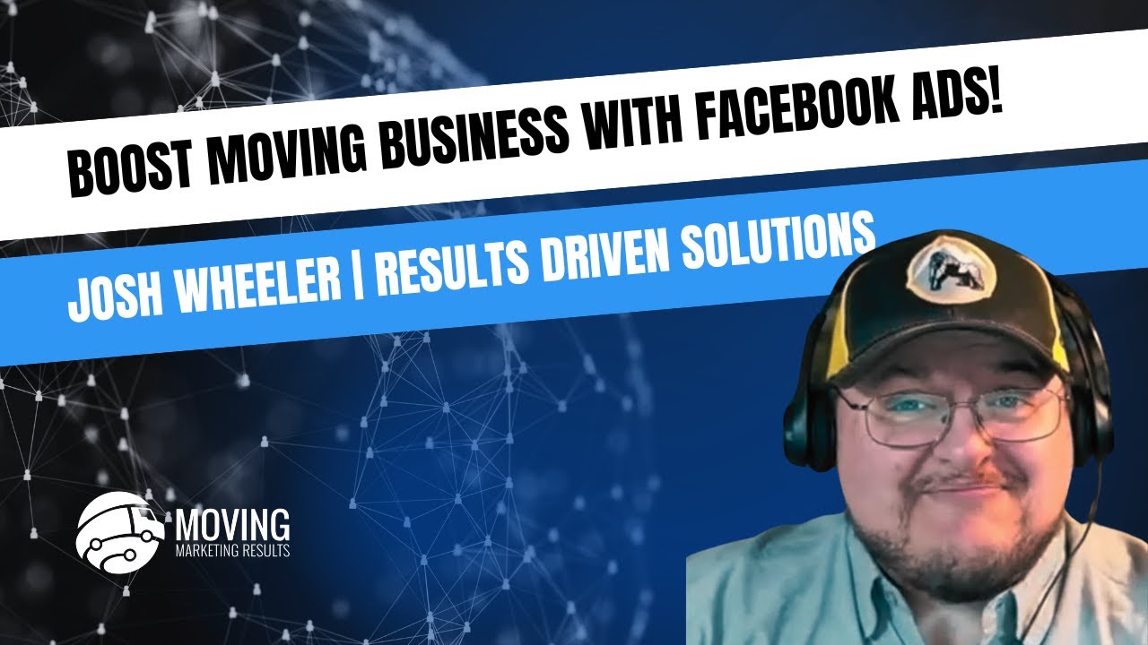 Maximizing Facebook Ads for Moving Companies with Josh Wheeler