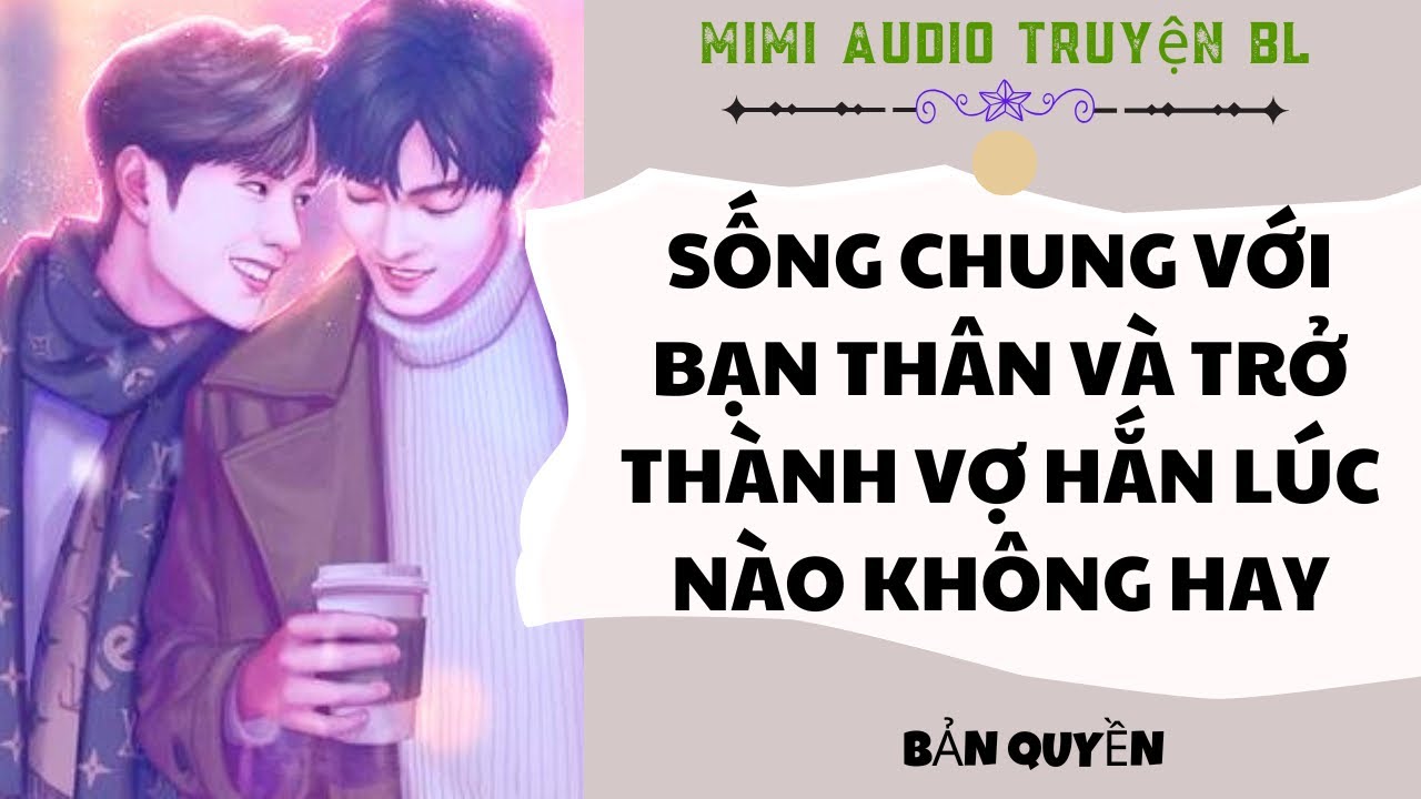[ Audio Truyện BL ] Sống Chung Với Bạn Thân Và Trở Thành Vợ Hắn Lúc Nào Không Hay - Truyện Đam Mỹ  