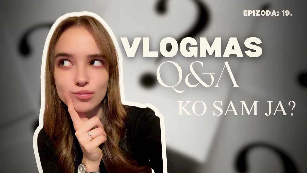 VLOGMAS • Epizoda 19/31 | Q&A – Ko sam ja zapravo? 