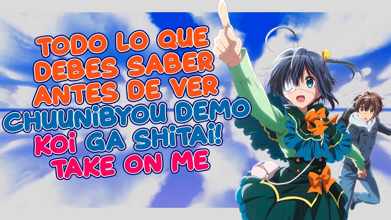 Todo lo que debes saber antes de ver Chuunibyou demo koi ga shitai! Take on me