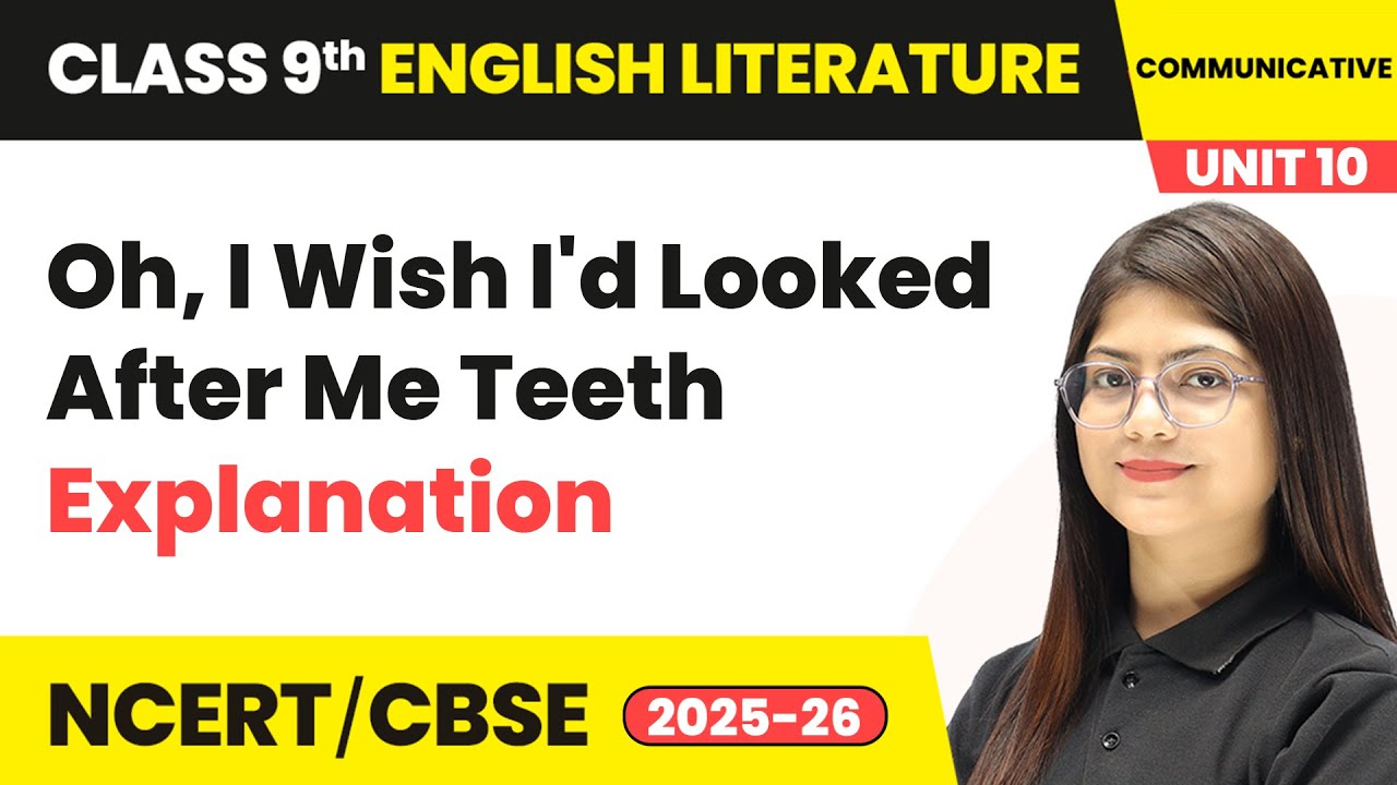Oh, I Wish I'd Looked After Me Teeth - Explanation | Class 9 English Chapter 10 | CBSE 2025-26