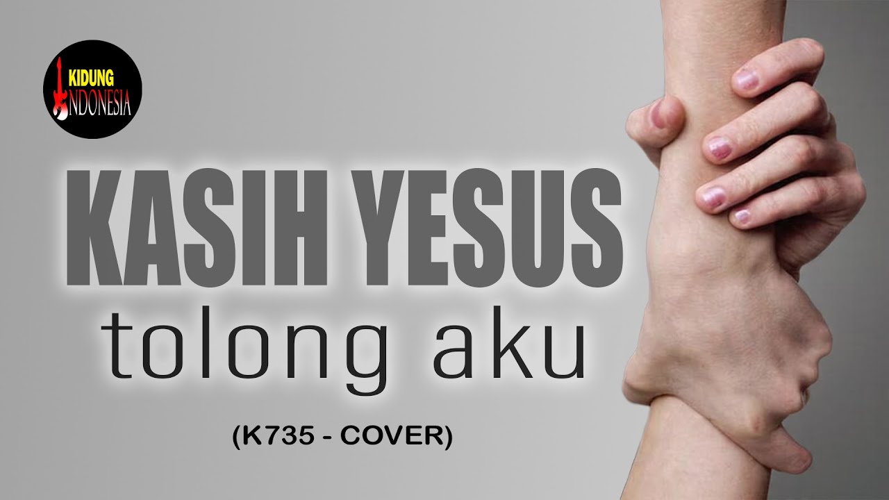 K735 - KASIH YESUS TOLONG AKU (COVER)