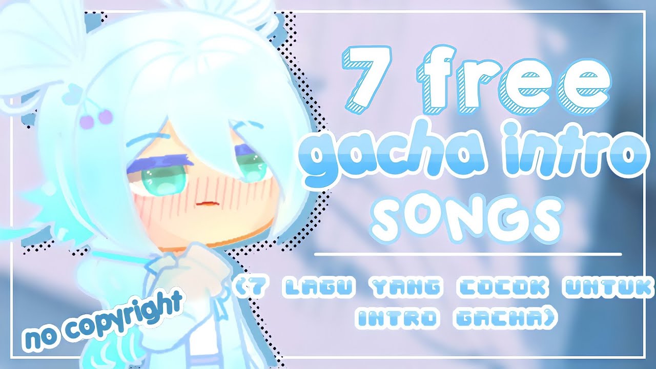 🖇·˚ ༘ ┊͙[no copyright] !  ˊˎ 7 free gacha intro songs || 7 lagu yg cocok untuk intro gacha •`