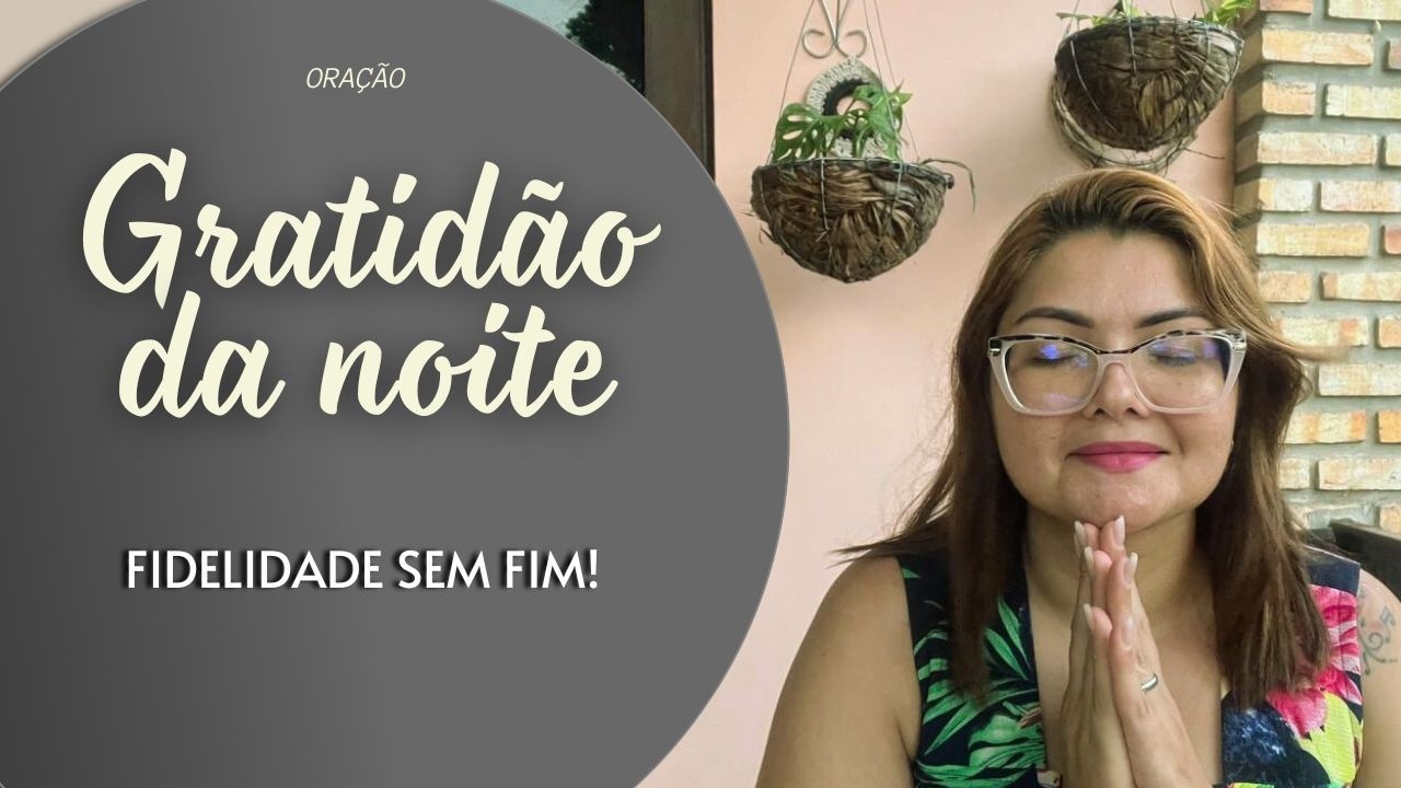 GRATIDÃO DA NOITE 13/03/26 | FIDELIDADE SEM FIM! | Miss. Claudia Refrigério