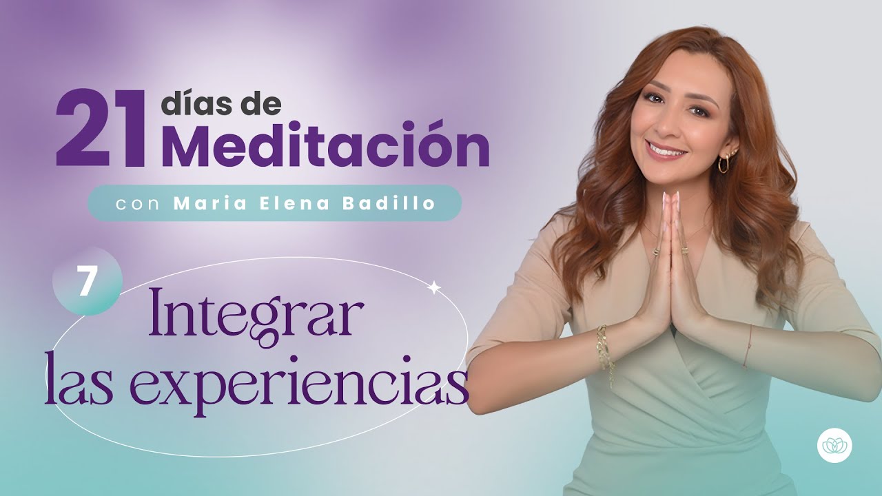 MEDITACIÓN DÍA 7: INTEGRAR LAS EXPERIENCIAS | Psicóloga Maria Elena Badillo