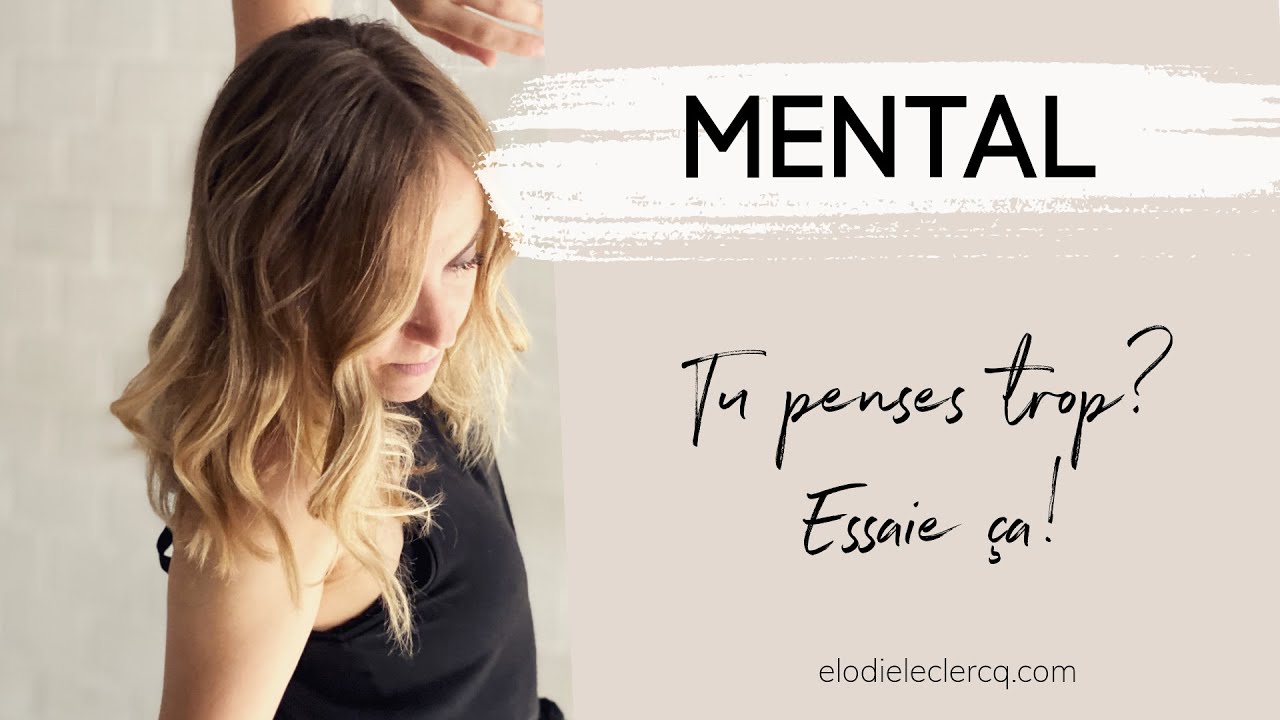 TU PENSES TROP? Essaie ça!