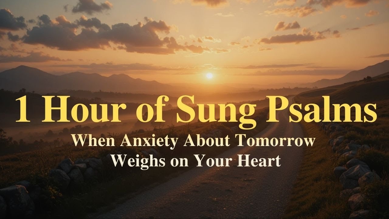 1 Hour of Sung Psalms | When Anxiety About Tomorrow Weighs on Your Heart
