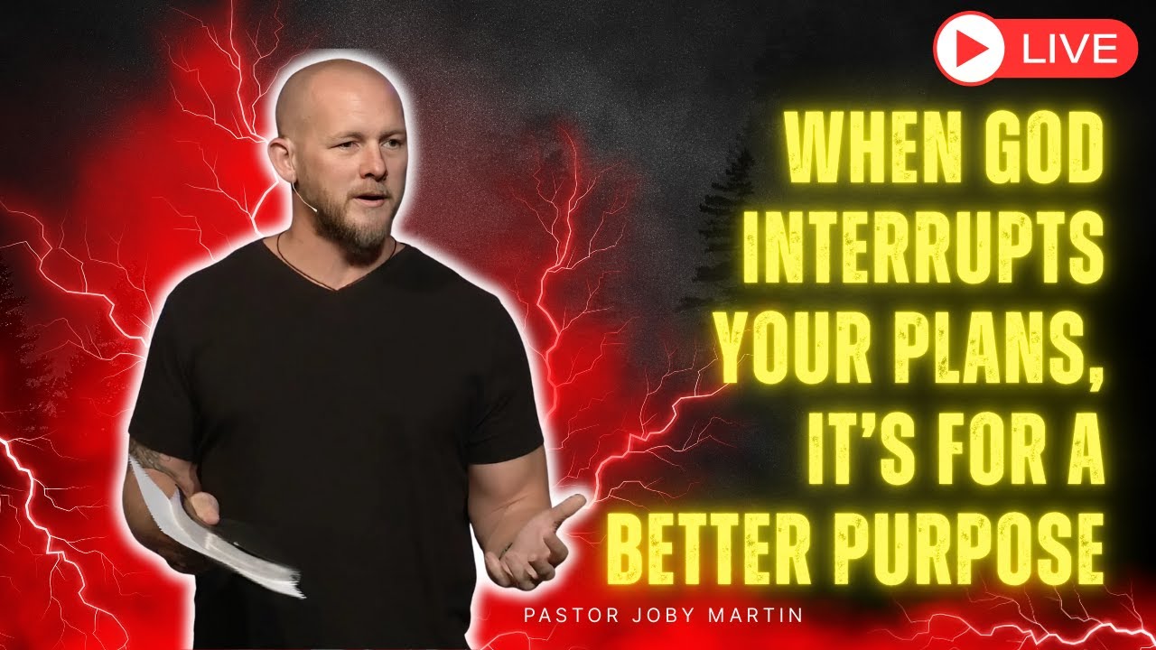 Pastor Joby Martin - When God Interrupts Your Plans, It’s for a Better Purpose