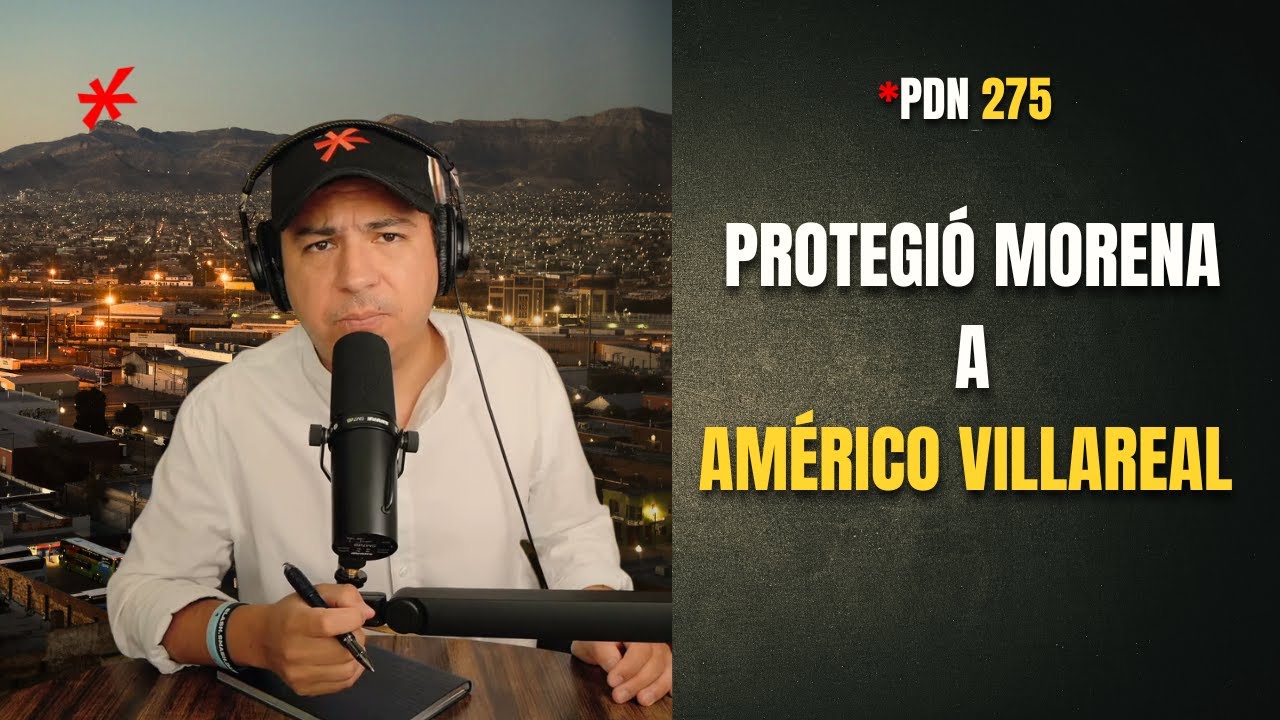 PDN 275 - PROTEGIÓ MORENA A AMERICO VILLAREAL