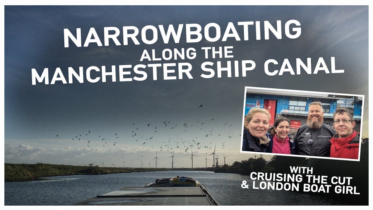 247 - Narrowboating the Entire the Manchester Ship Canal with Cruising the Cut & London Boat Girl