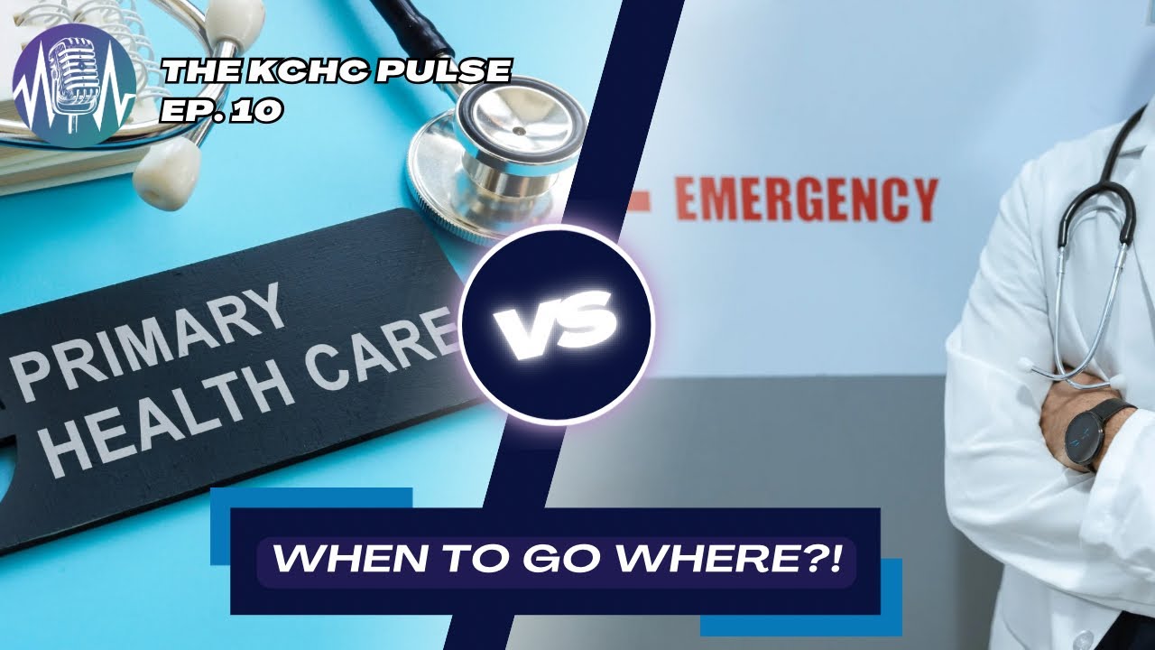 KCHC Pulse Ep. 10: ER vs PCP - When to go where?!
