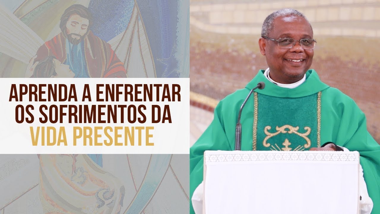 Aprenda a enfrentar os sofrimentos da vida presente - Padre José Augusto (29/10/19)