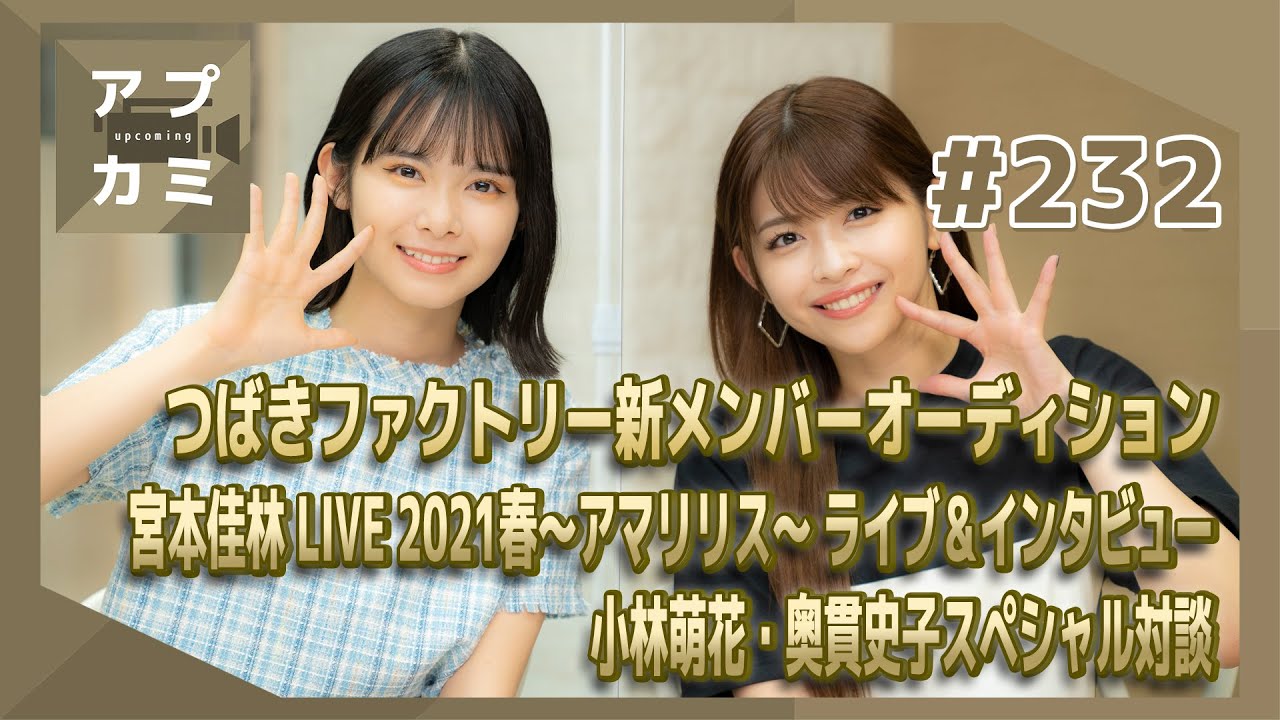 【アプカミ#232】つばきファクトリー新メンバーオーディション・宮本佳林 LIVE 2021春～アマリリス～ ライブ＆インタビュー・小林萌花 奥貫史子スペシャル対談 MC : 金澤朋子 山﨑夢羽