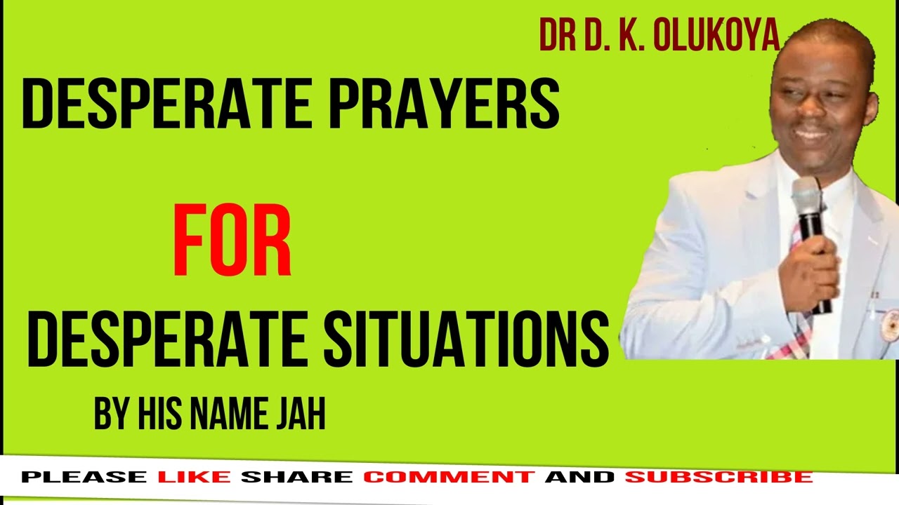 desperate prayers for desperate situations  BY HIS NAME JAH  DR D  K  OLUKOYA