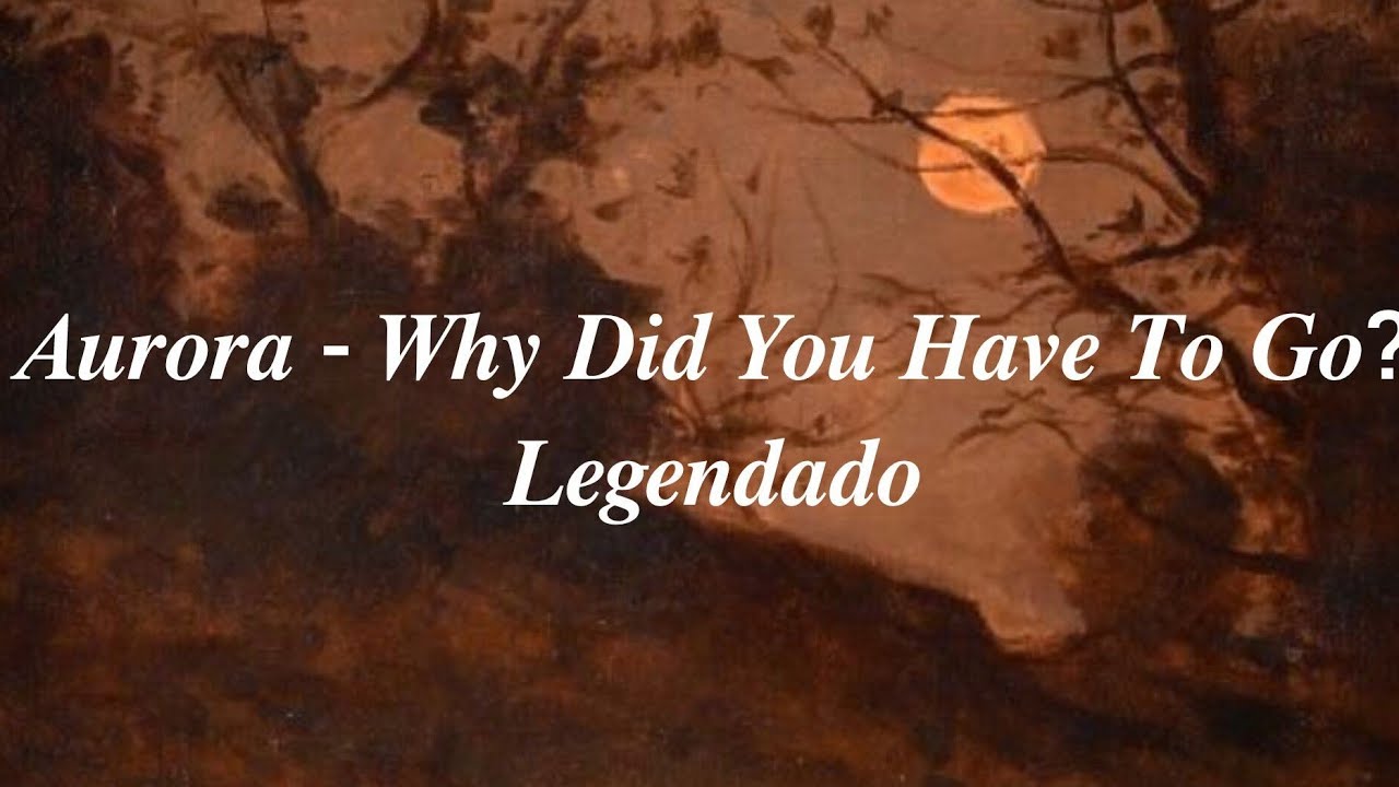 Aurora - Why Did You Have To Go? - Legendado