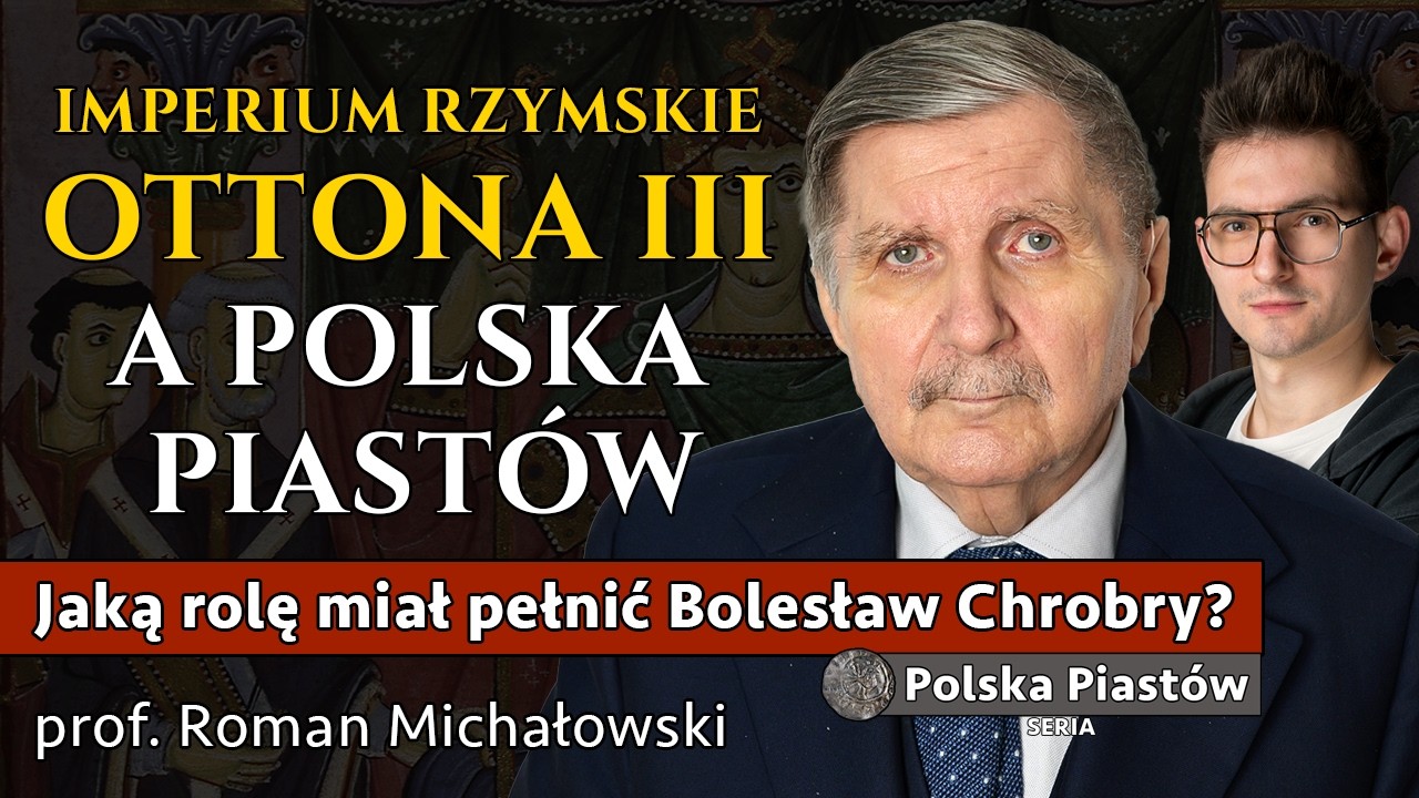 Imperium Rzymskie Ottona III a Polska Piast&oacute;w i rola Bolesława Chrobrego - prof. Roman Michałowski