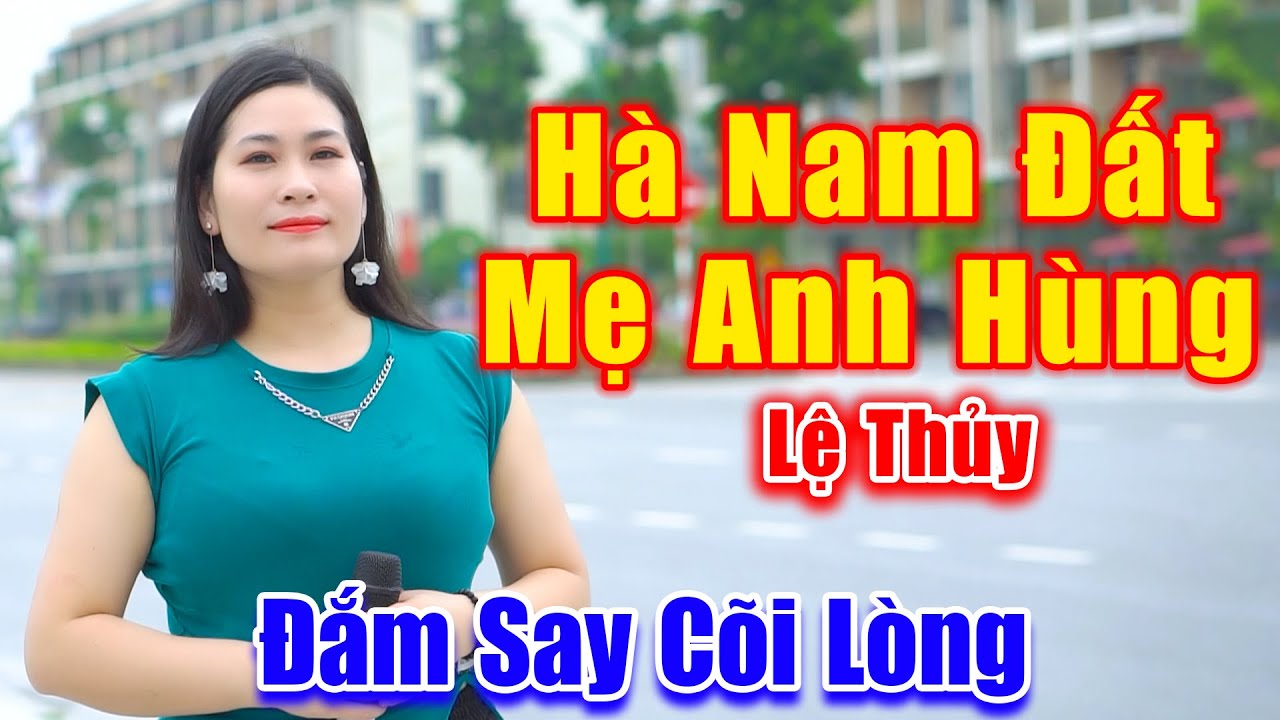 Hà Nam Đất Mẹ Anh Hùng - Người Đẹp Vừa Cất Tiếng Hát Đã Khiến Bao Anh Say Đắm Cõi Lòng - Lệ Thủy